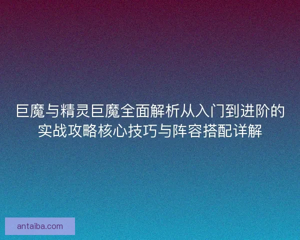 巨魔与精灵巨魔全面解析从入门到进阶的实战攻略核心技巧与阵容搭配详解